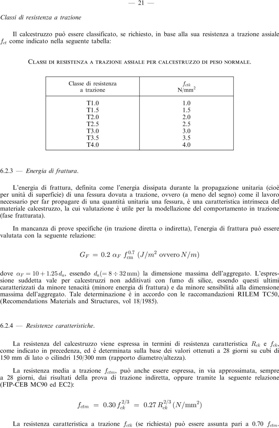 L'energia di frattura, definita come l'energia dissipata durante la propagazione unitaria (cioeá per unitaá di superficie) di una fessura dovuta a trazione, ovvero (a meno del segno) come il lavoro