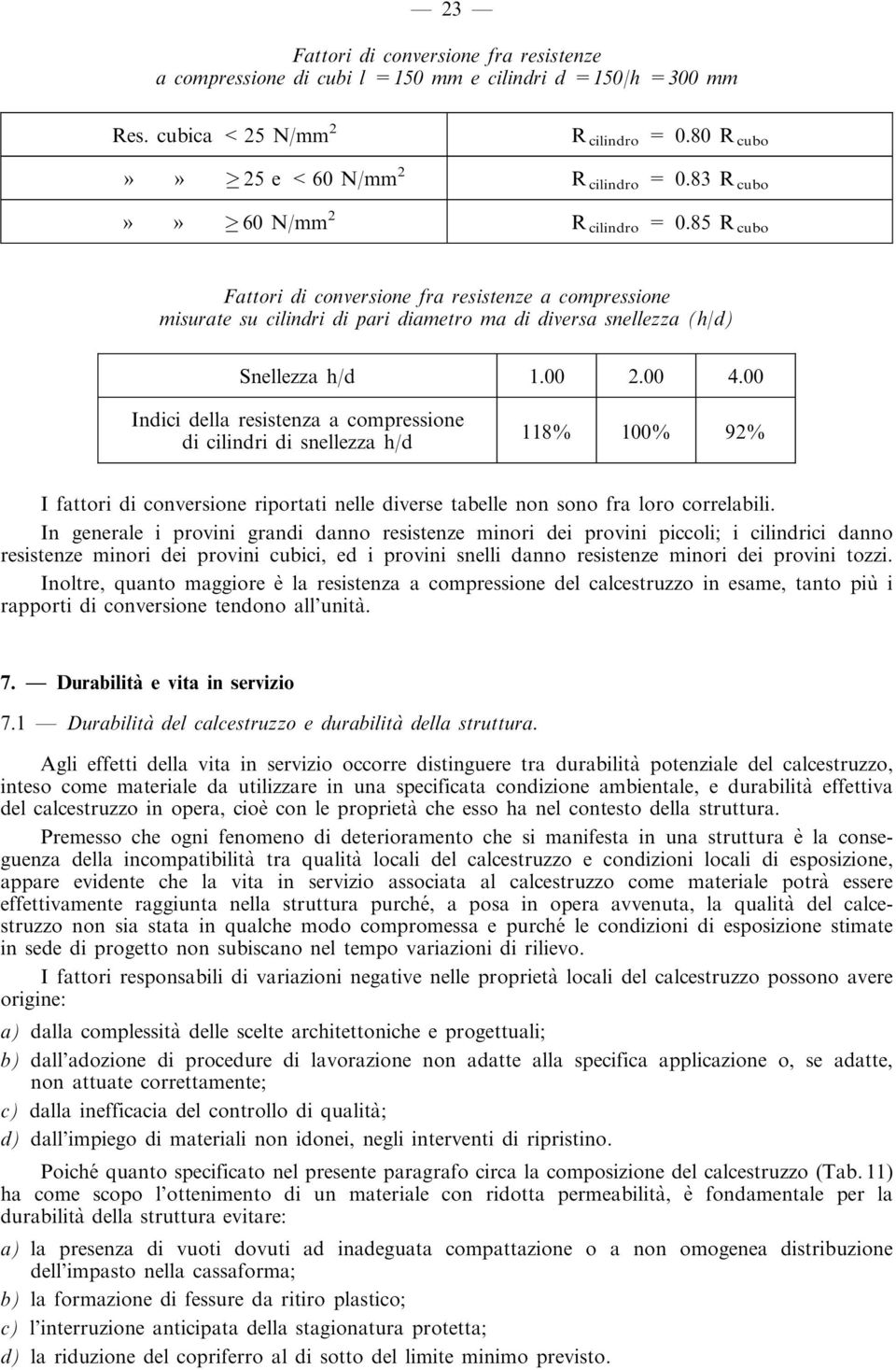 00 Indici della resistenza a compressione di cilindri di snellezza h/d 118% 100% 92% I fattori di conversione riportati nelle diverse tabelle non sono fra loro correlabili.