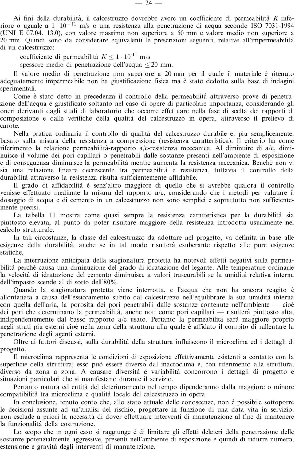 Quindi sono da considerare equivalenti le prescrizioni seguenti, relative all'impermeabilitaá di un calcestruzzo: ± coefficiente di permeabilitaá K 1 10-11 m/s ± spessore medio di penetrazione