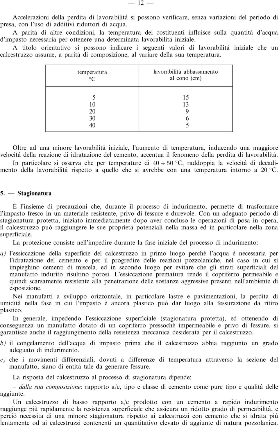 A titolo orientativo si possono indicare i seguenti valori di lavorabilitaá iniziale che un calcestruzzo assume, a paritaá di composizione, al variare della sua temperatura.