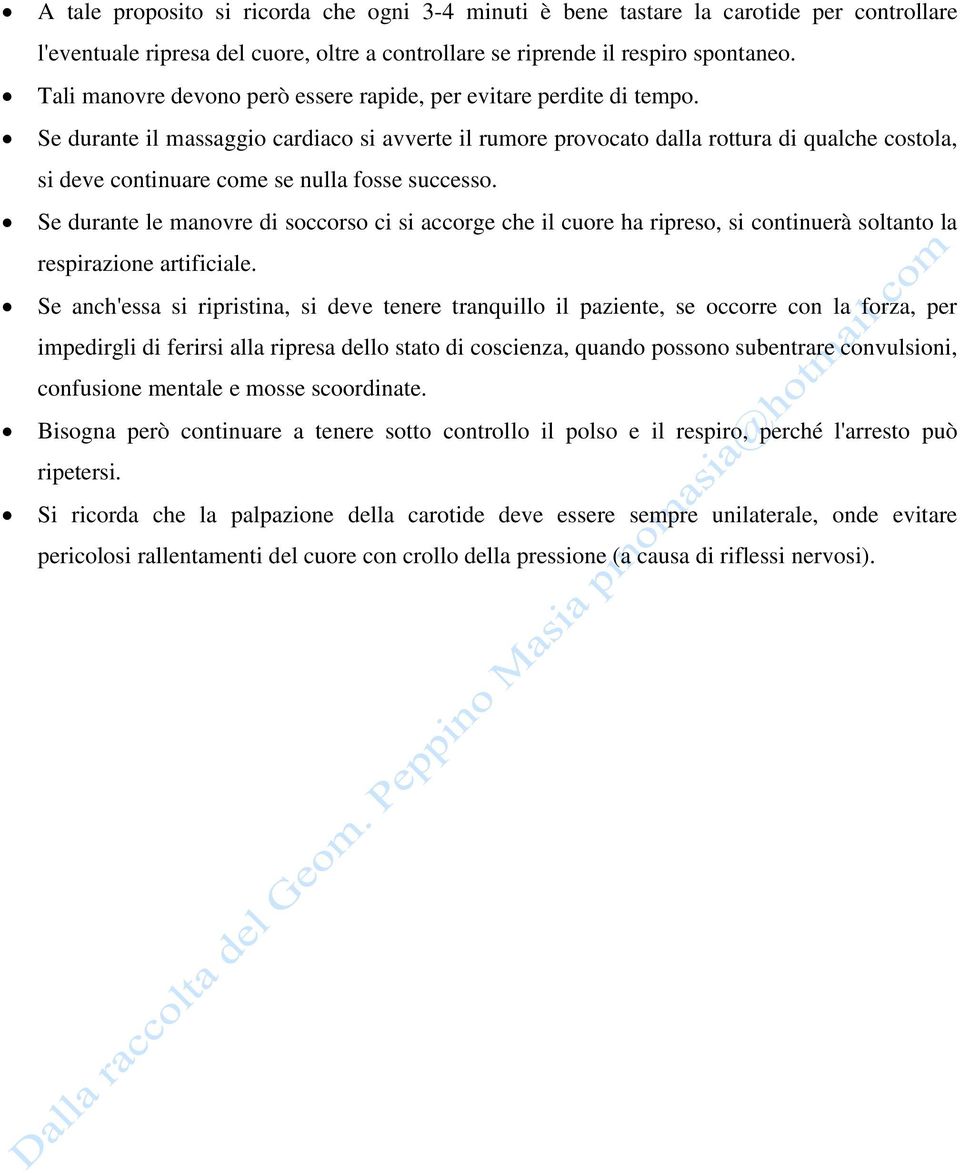 Se durante il massaggio cardiaco si avverte il rumore provocato dalla rottura di qualche costola, si deve continuare come se nulla fosse successo.