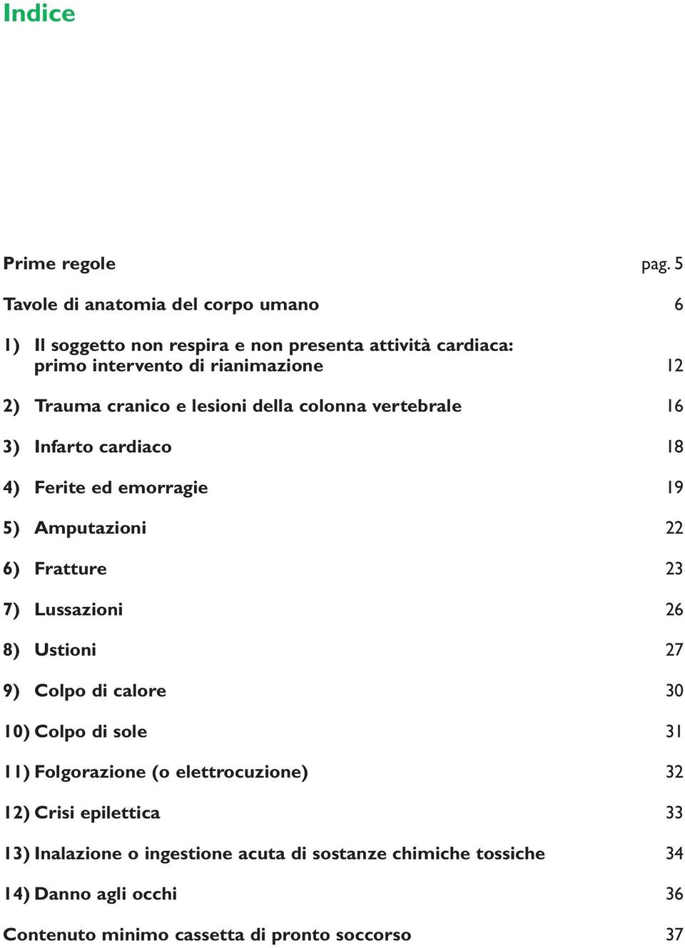 Trauma cranico e lesioni della colonna vertebrale 16 3) Infarto cardiaco 18 4) Ferite ed emorragie 19 5) Amputazioni 22 6) Fratture 23 7)