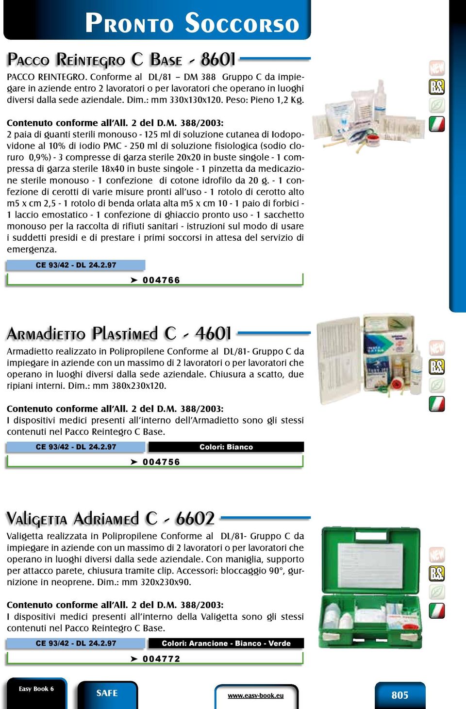 388/2003: 2 paia di guanti sterili monouso - 125 ml di soluzione cutanea di Iodopovidone al 10% di iodio PMC - 250 ml di soluzione fisiologica (sodio cloruro 0,9%) - 3 compresse di garza sterile