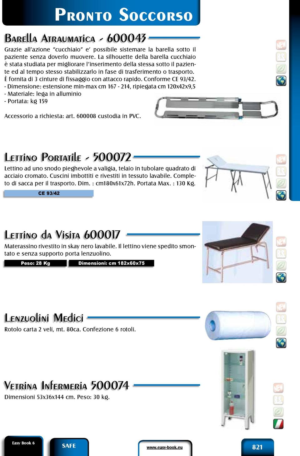 È fornita di 3 cinture di fissaggio con attacco rapido. Conforme CE 93/42.