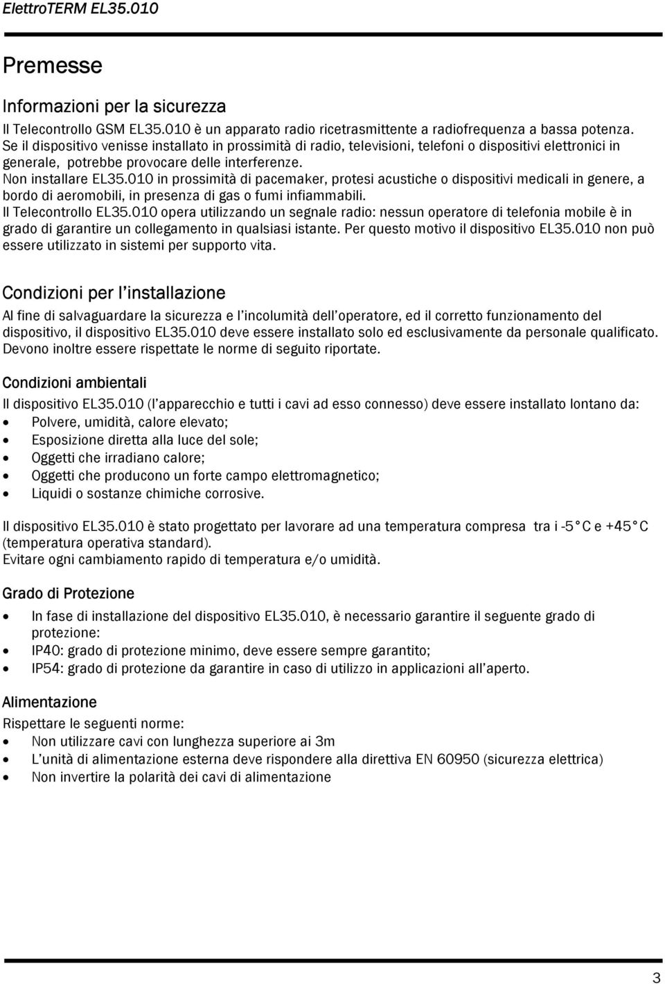 010 in prossimità di pacemaker, protesi acustiche o dispositivi medicali in genere, a bordo di aeromobili, in presenza di gas o fumi infiammabili. Il Telecontrollo EL35.