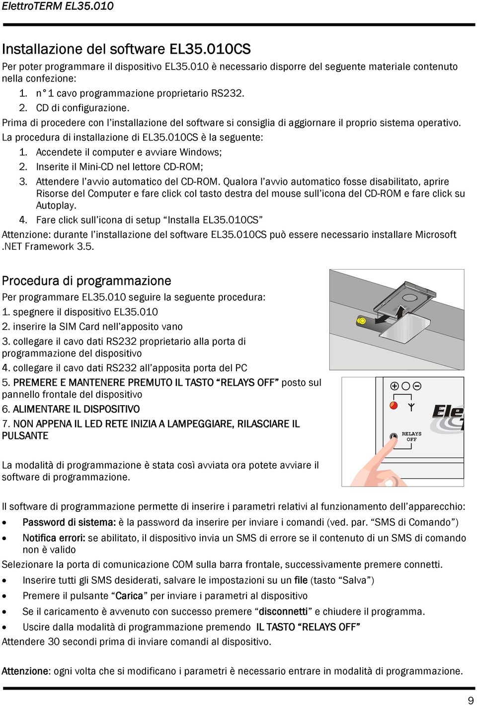 La procedura di installazione di EL35.010CS è la seguente: 1. Accendete il computer e avviare Windows; 2. Inserite il Mini-CD nel lettore CD-ROM; 3. Attendere l avvio automatico del CD-ROM.