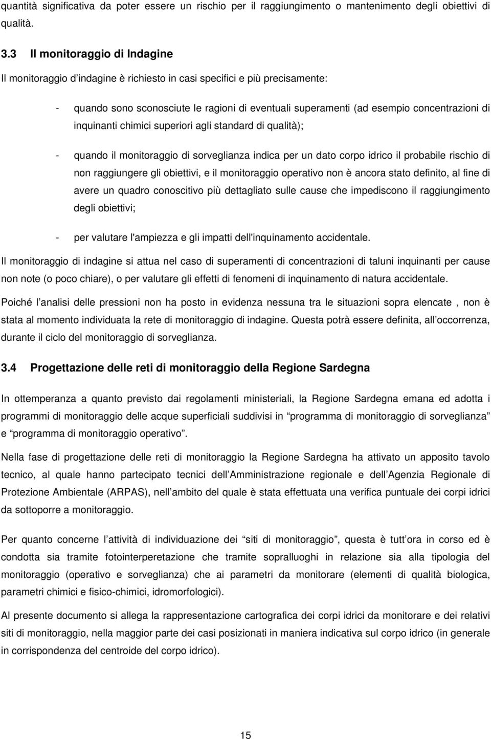 inquinanti chimici superiori agli standard di qualità); - quando il monitoraggio di sorveglianza indica per un dato corpo idrico il probabile rischio di non raggiungere gli obiettivi, e il