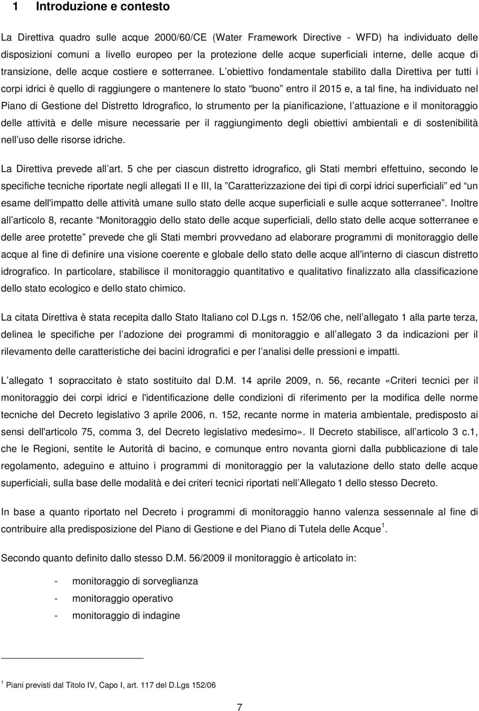 L obiettivo fondamentale stabilito dalla Direttiva per tutti i corpi idrici è quello di raggiungere o mantenere lo stato buono entro il 2015 e, a tal fine, ha individuato nel Piano di Gestione del