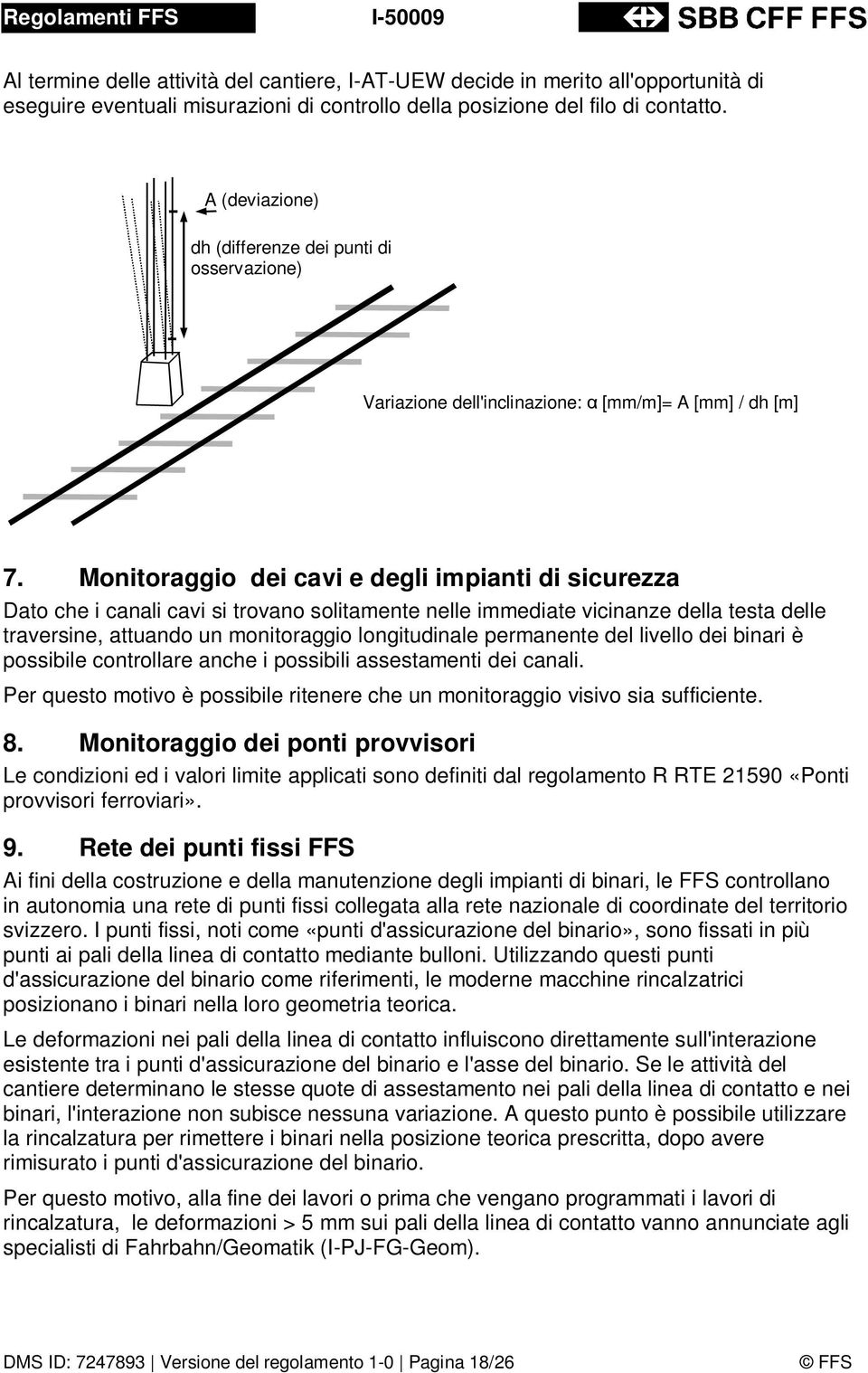 Monitoraggio dei cavi e degli impianti di sicurezza Dato che i canali cavi si trovano solitamente nelle immediate vicinanze della testa delle traversine, attuando un monitoraggio longitudinale