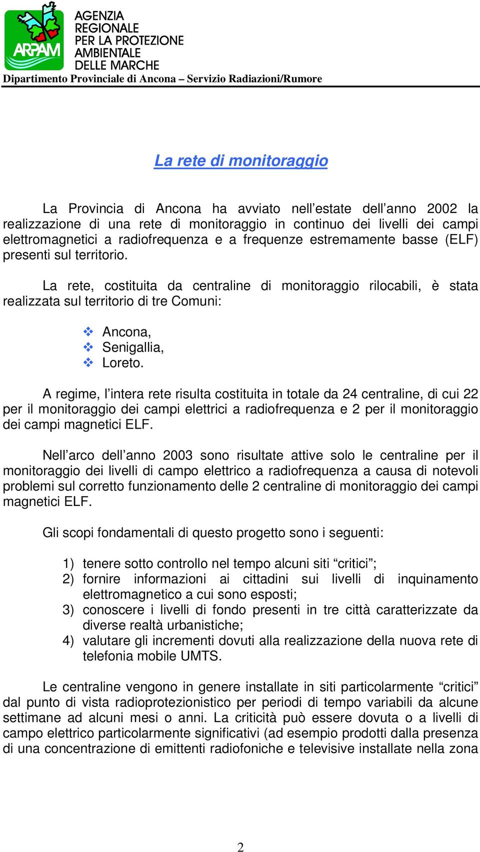 A regime, l intera rete risulta costituita in totale da 24 centraline, di cui 22 per il monitoraggio dei campi elettrici a radiofrequenza e 2 per il monitoraggio dei campi magnetici ELF.