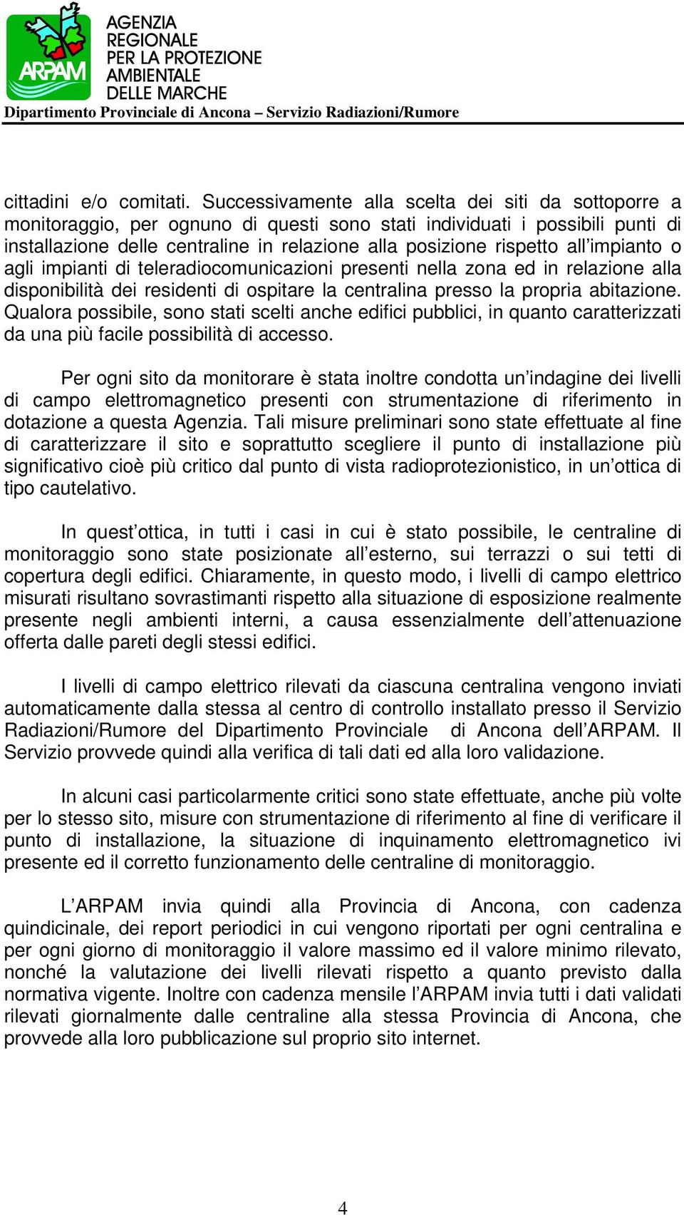 all impianto o agli impianti di teleradiocomunicazioni presenti nella zona ed in relazione alla disponibilità dei residenti di ospitare la centralina presso la propria abitazione.