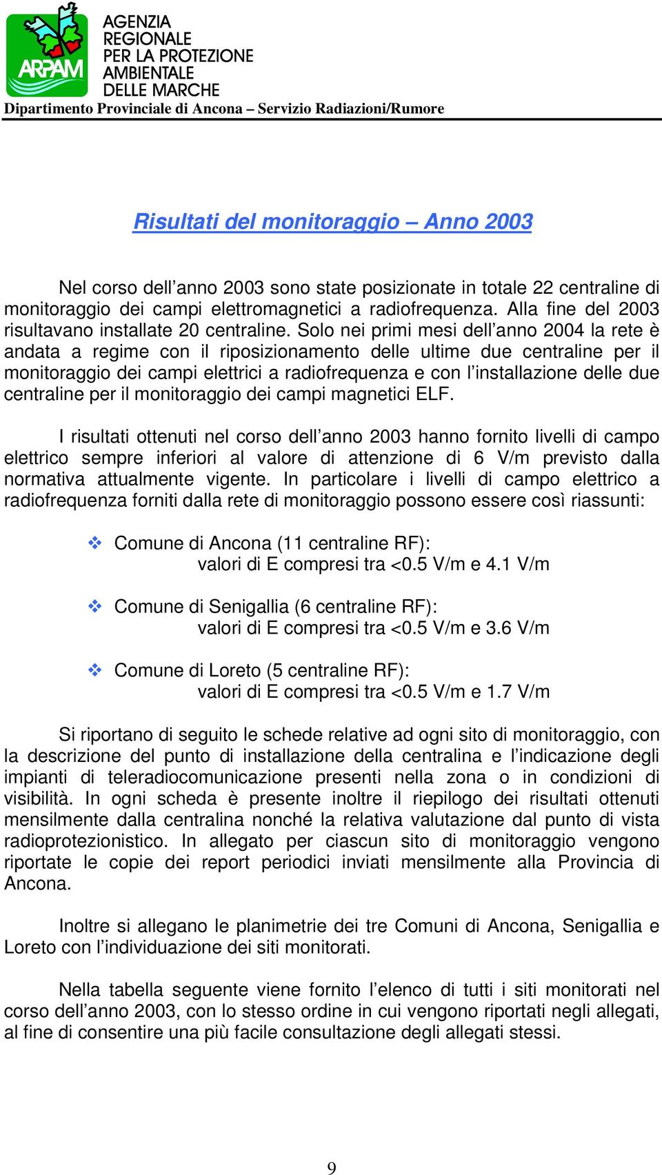 Solo nei primi mesi dell anno 2004 la rete è andata a regime con il riposizionamento delle ultime due centraline per il monitoraggio dei campi elettrici a radiofrequenza e con l installazione delle