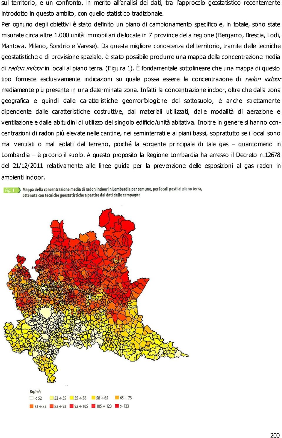 000 unità immobiliari dislocate in 7 province della regione (Bergamo, Brescia, Lodi, Mantova, Milano, Sondrio e Varese).