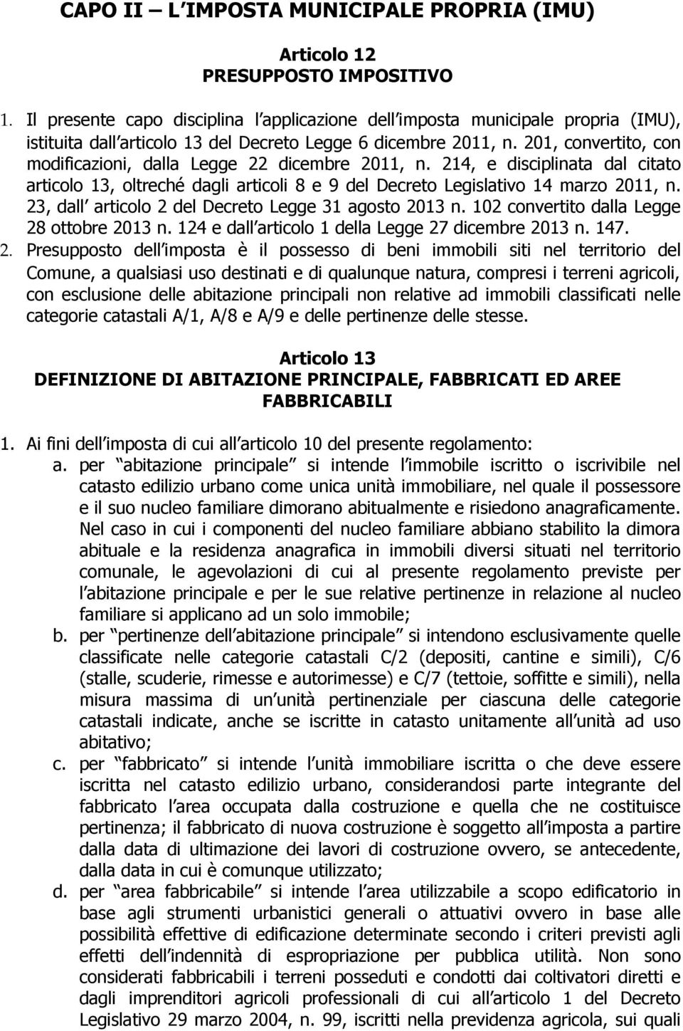 201, convertito, con modificazioni, dalla Legge 22 dicembre 2011, n. 214, e disciplinata dal citato articolo 13, oltreché dagli articoli 8 e 9 del Decreto Legislativo 14 marzo 2011, n.