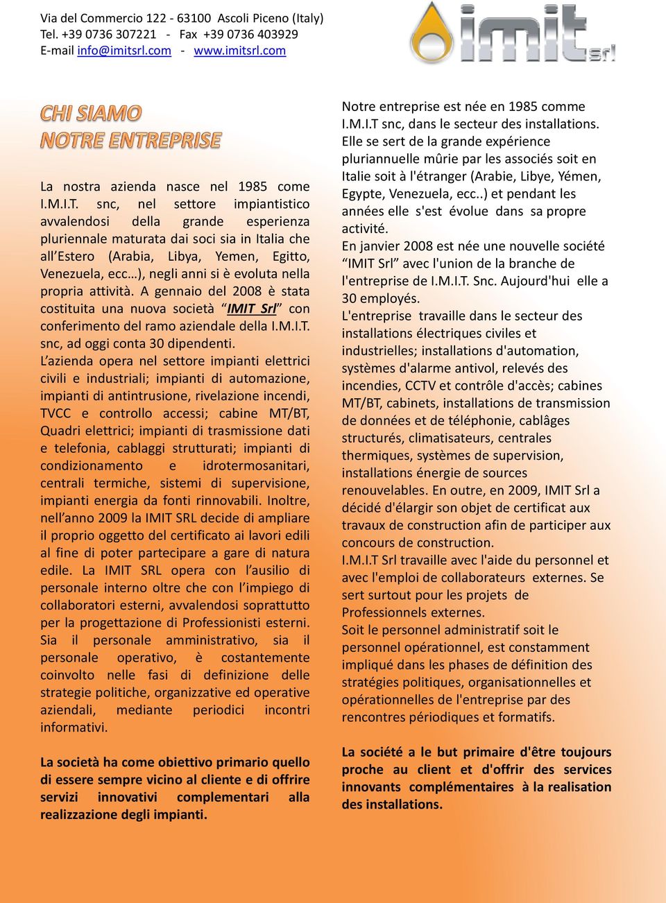 nella propria attività. A gennaio del 2008 è stata costituita una nuova società IMIT Srl con conferimento del ramo aziendale della I.M.I.T. snc, ad oggi conta 30 dipendenti.