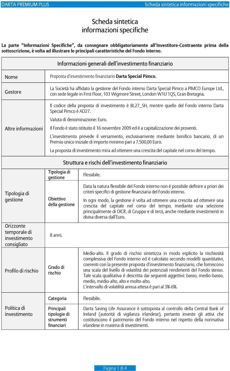 Informazioni generali dell investimento finanziario Nome Gestore Altre informazioni Tipologia di gestione Orizzonte temporale di investimento consigliato Profilo di rischio Proposta d investimento