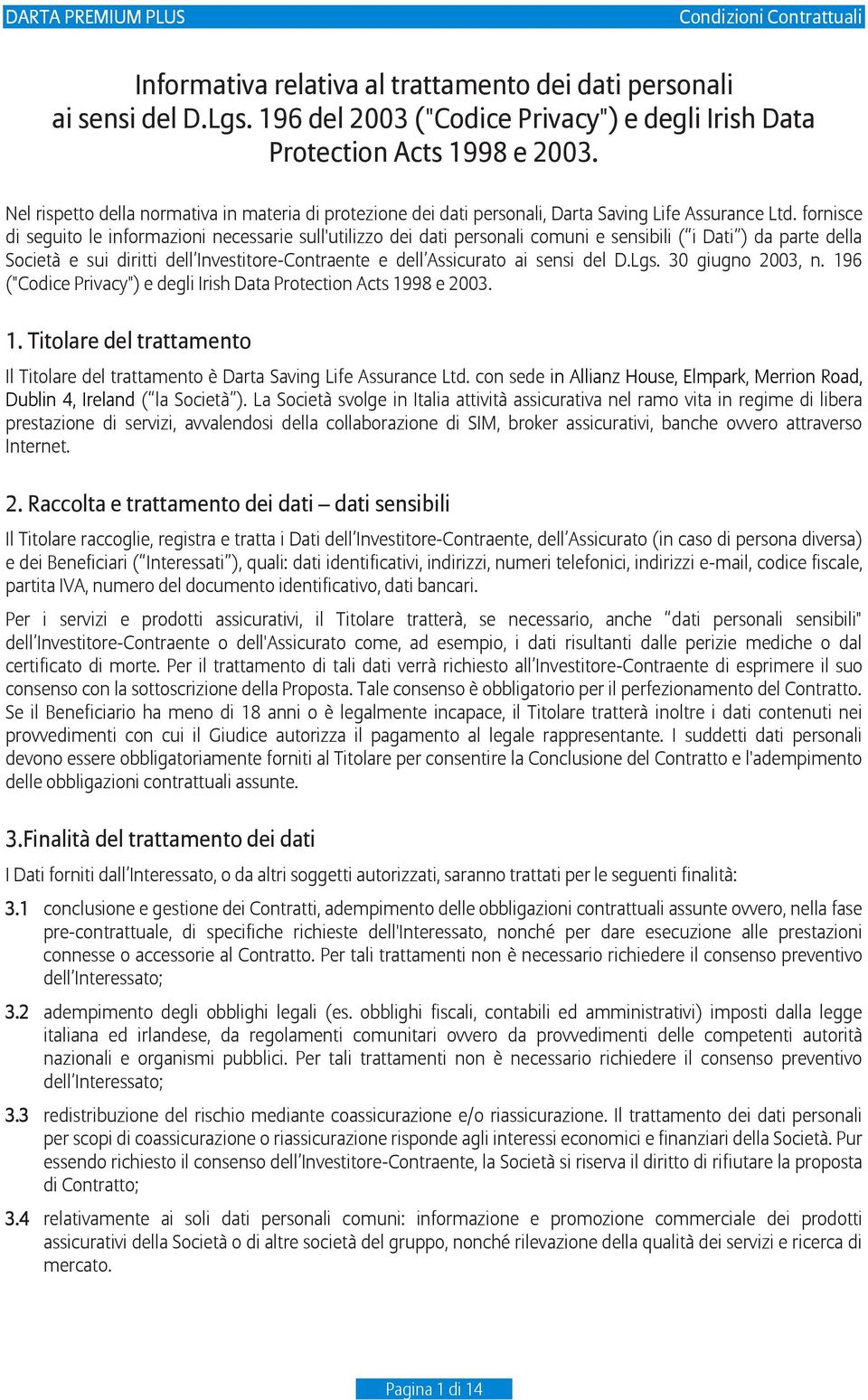 fornisce di seguito le informazioni necessarie sull'utilizzo dei dati personali comuni e sensibili ( i Dati ) da parte della Società e sui diritti dell Investitore-Contraente e dell Assicurato ai