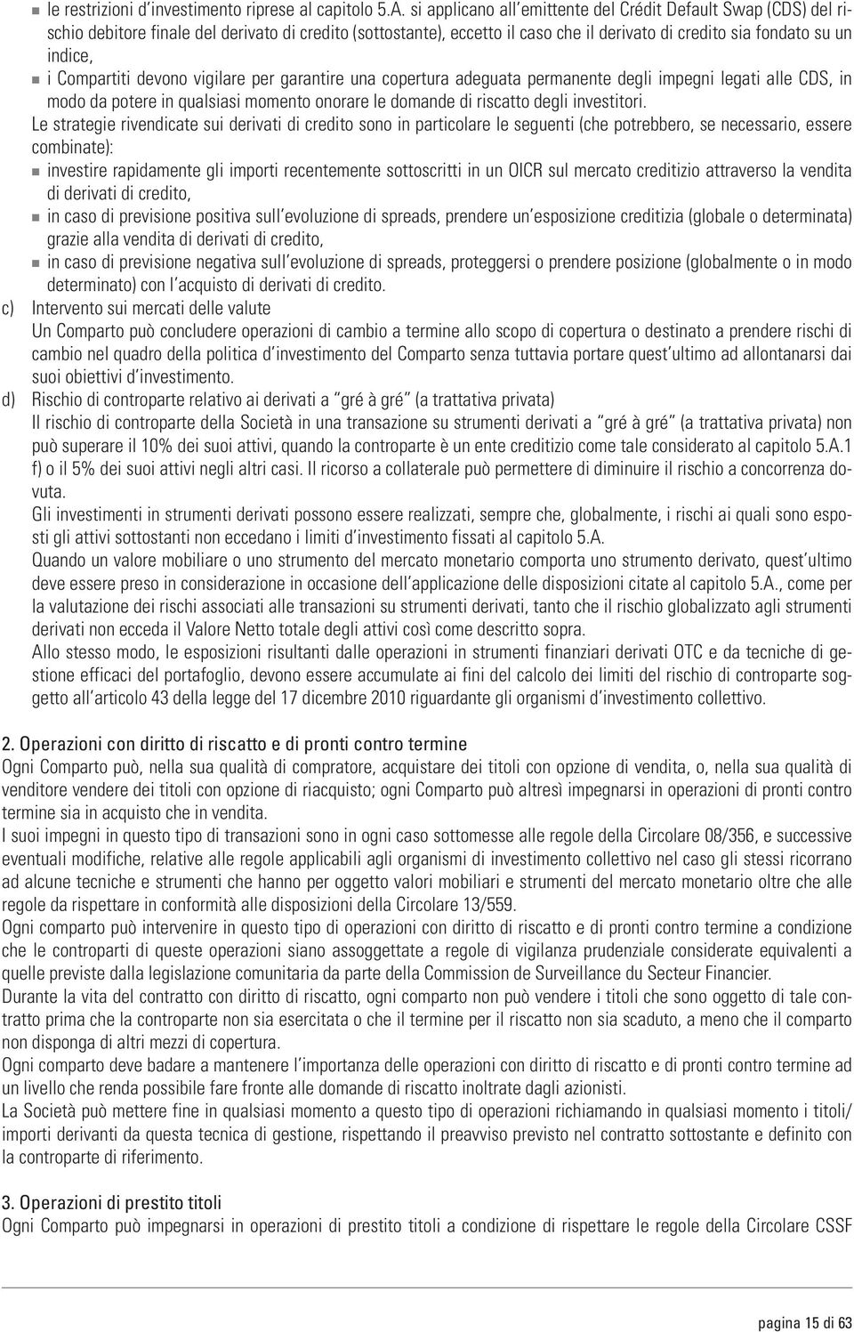 Compartiti devono vigilare per garantire una copertura adeguata permanente degli impegni legati alle CDS, in modo da potere in qualsiasi momento onorare le domande di riscatto degli investitori.