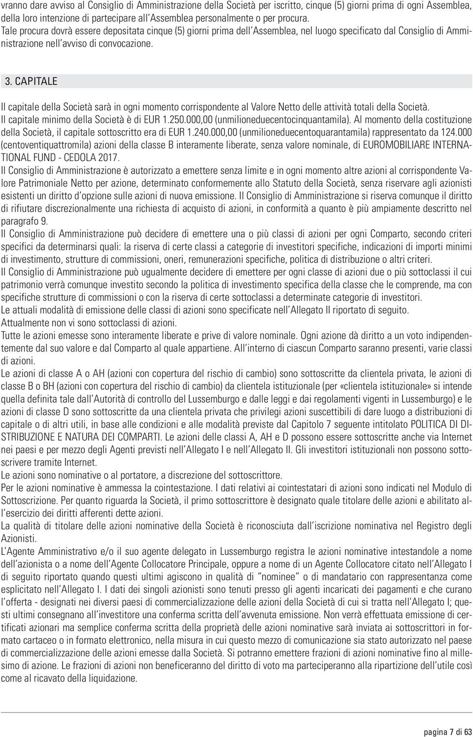 CAPITALE Il capitale della Società sarà in ogni momento corrispondente al Valore Netto delle attività totali della Società. Il capitale minimo della Società è di EUR 1.250.