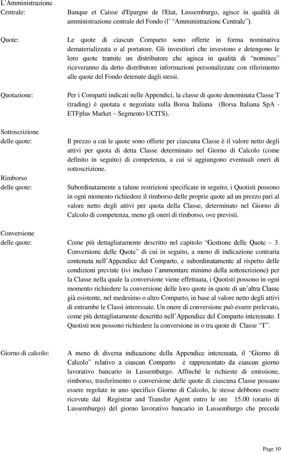 Gli investitori che investono e detengono le loro quote tramite un distributore che agisca in qualità di nominee riceveranno da detto distributore informazioni personalizzate con riferimento alle