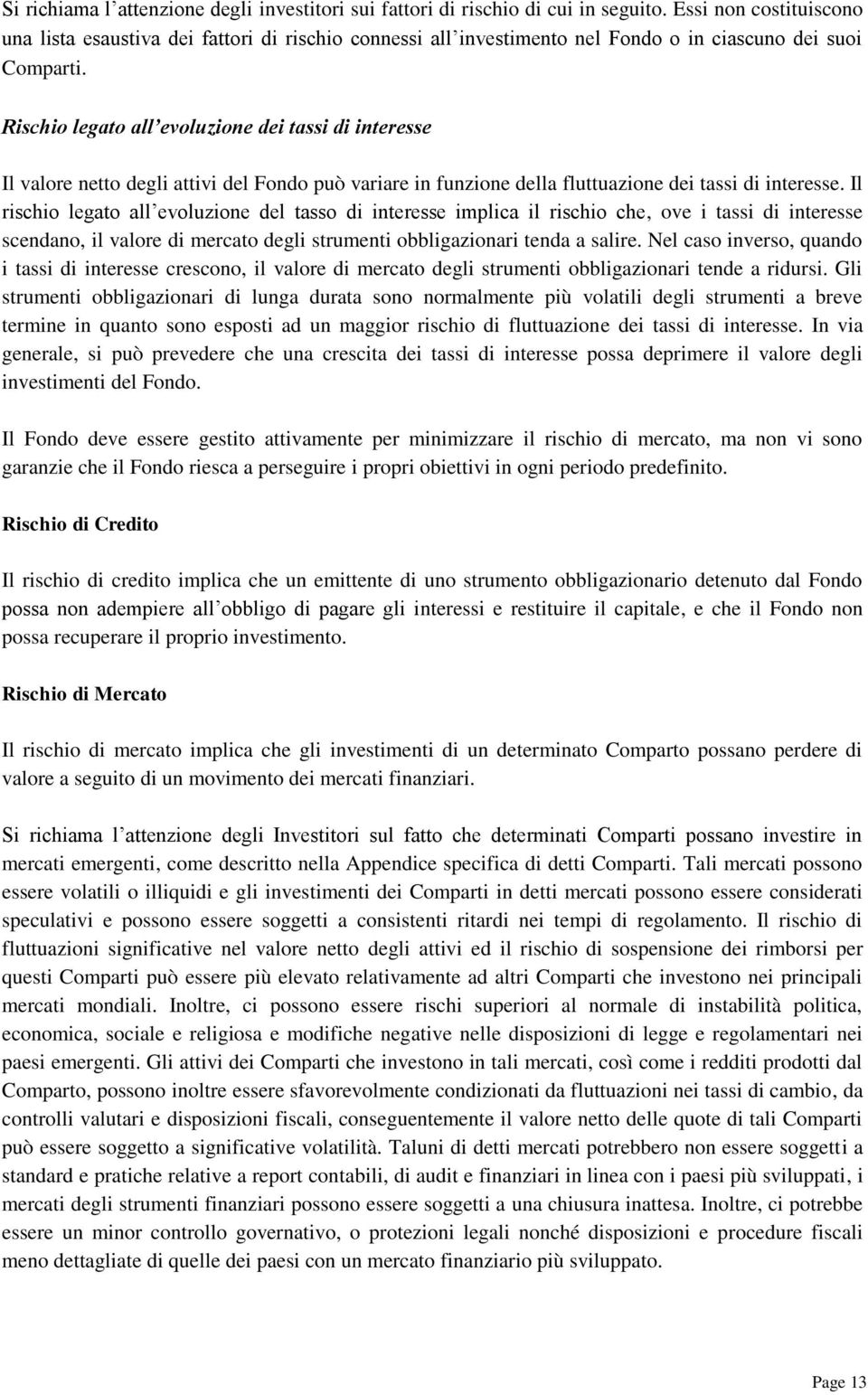 Rischio legato all evoluzione dei tassi di interesse Il valore netto degli attivi del Fondo può variare in funzione della fluttuazione dei tassi di interesse.