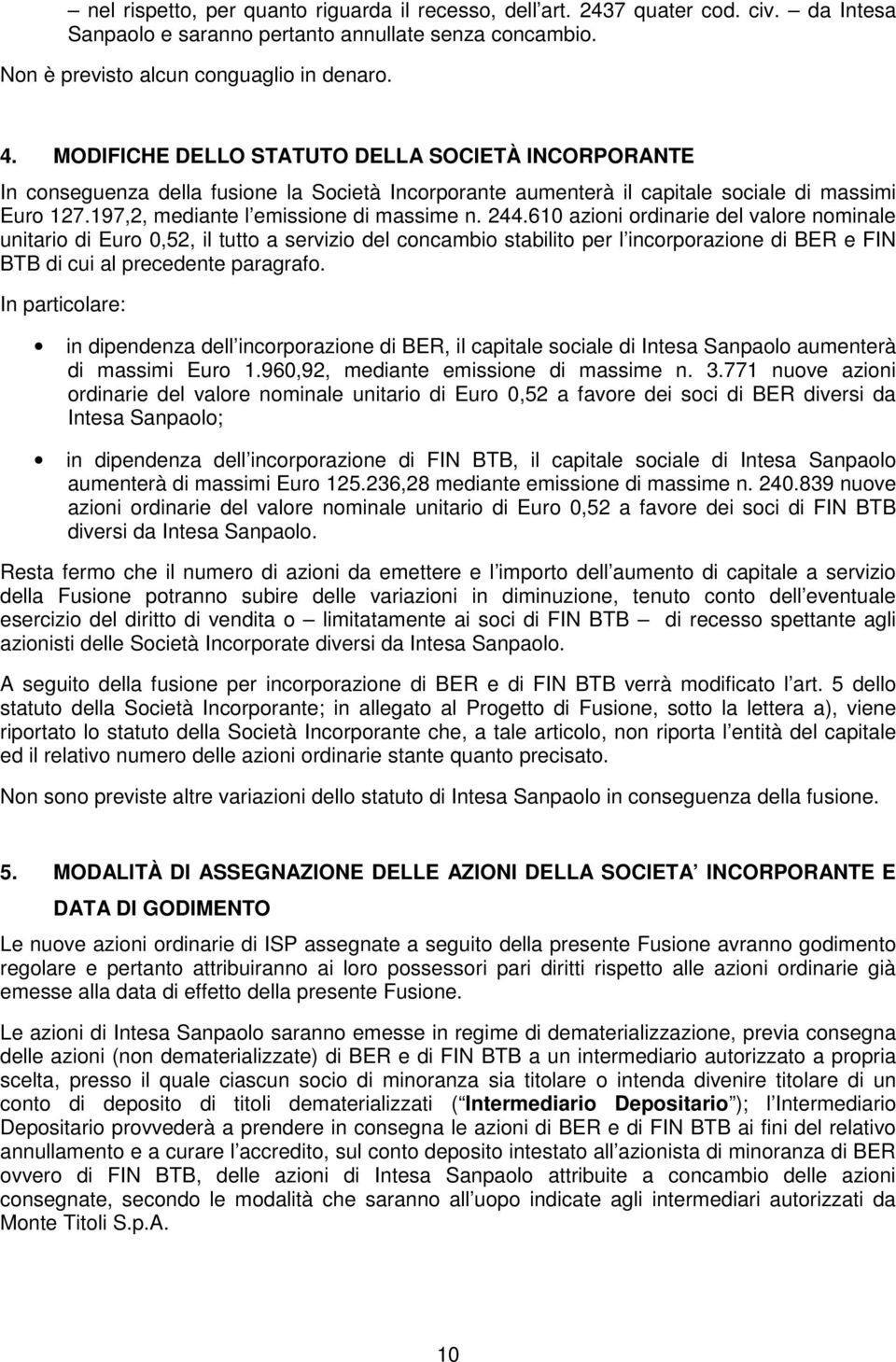 610 azioni ordinarie del valore nominale unitario di Euro 0,52, il tutto a servizio del concambio stabilito per l incorporazione di BER e FIN BTB di cui al precedente paragrafo.