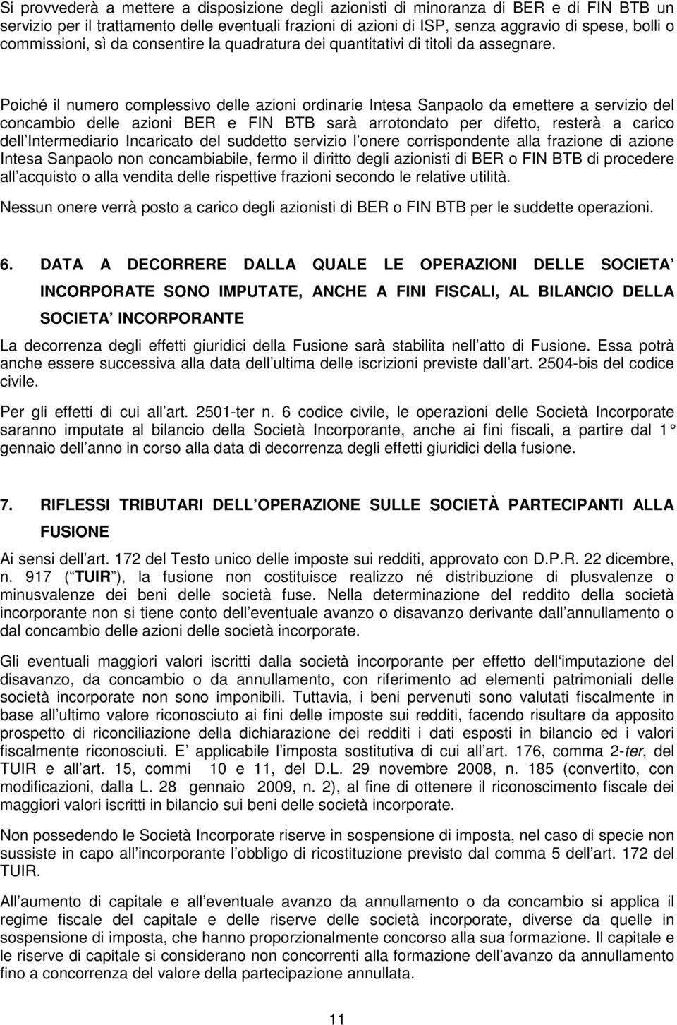 Poiché il numero complessivo delle azioni ordinarie Intesa Sanpaolo da emettere a servizio del concambio delle azioni BER e FIN BTB sarà arrotondato per difetto, resterà a carico dell Intermediario