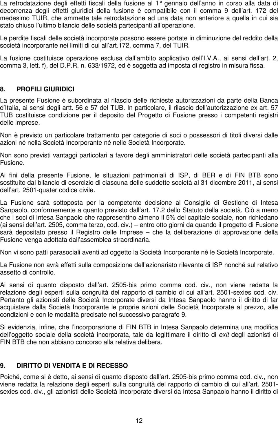 Le perdite fiscali delle società incorporate possono essere portate in diminuzione del reddito della società incorporante nei limiti di cui all art.172, comma 7, del TUIR.