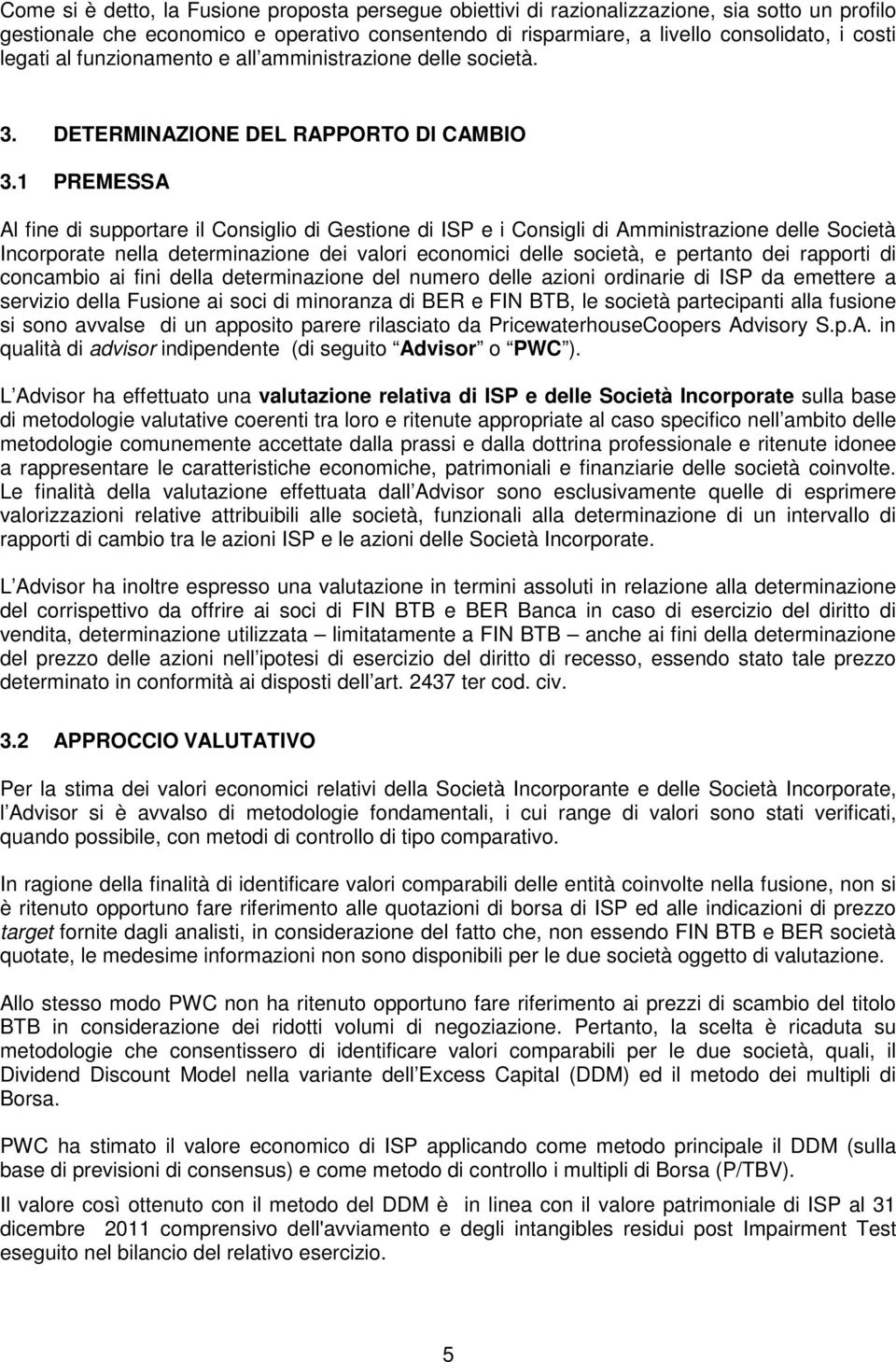 1 PREMESSA Al fine di supportare il Consiglio di Gestione di ISP e i Consigli di Amministrazione delle Società Incorporate nella determinazione dei valori economici delle società, e pertanto dei