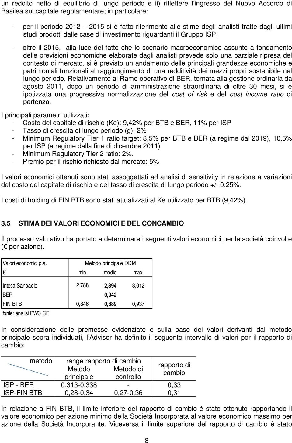 fondamento delle previsioni economiche elaborate dagli analisti prevede solo una parziale ripresa del contesto di mercato, si è previsto un andamento delle principali grandezze economiche e