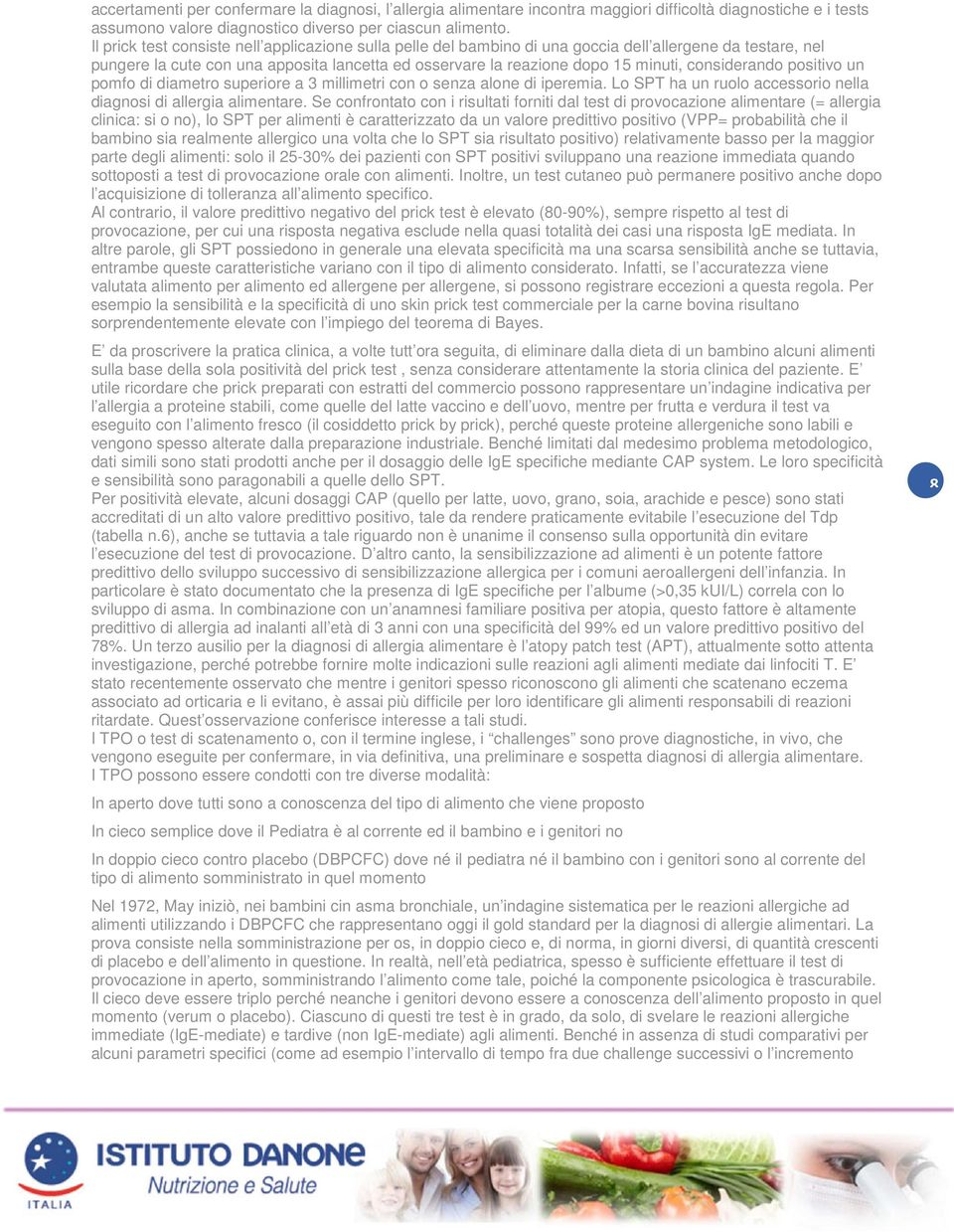 considerando positivo un pomfo di diametro superiore a 3 millimetri con o senza alone di iperemia. Lo SPT ha un ruolo accessorio nella diagnosi di allergia alimentare.