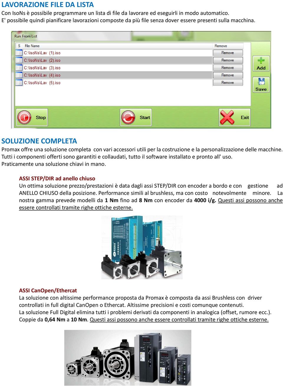 SOLUZIONE COMPLETA Promax offre una soluzione completa con vari accessori utili per la costruzione e la personalizzazione delle macchine.