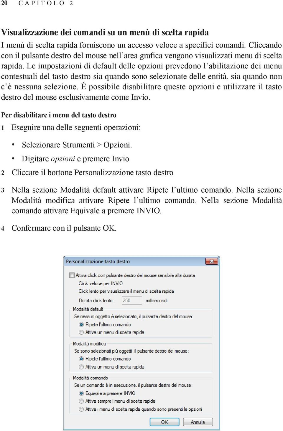 Le impostazioni di default delle opzioni prevedono l abilitazione dei menu contestuali del tasto destro sia quando sono selezionate delle entità, sia quando non c è nessuna selezione.