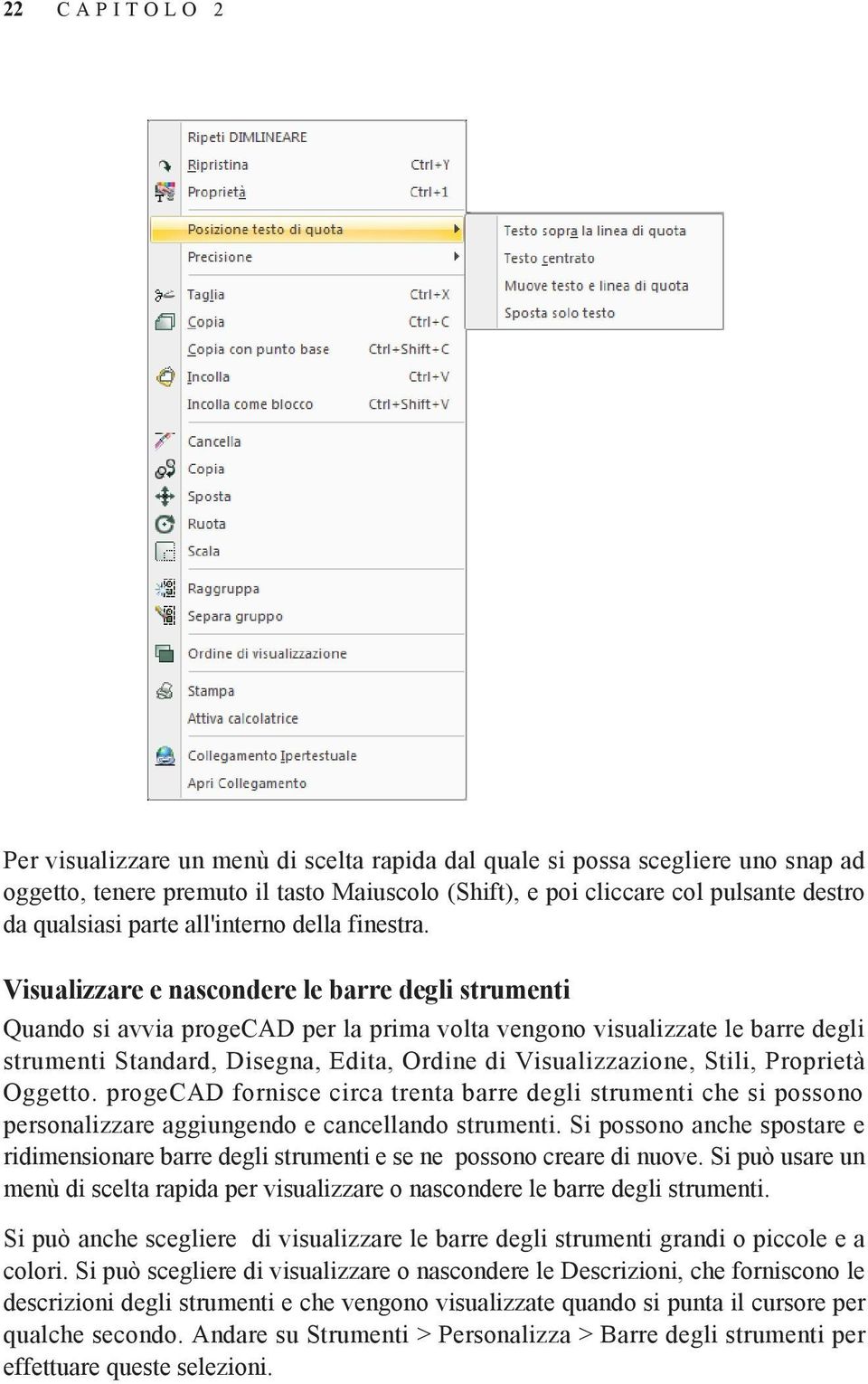 Visualizzare e nascondere le barre degli strumenti Quando si avvia progecad per la prima volta vengono visualizzate le barre degli strumenti Standard, Disegna, Edita, Ordine di Visualizzazione,