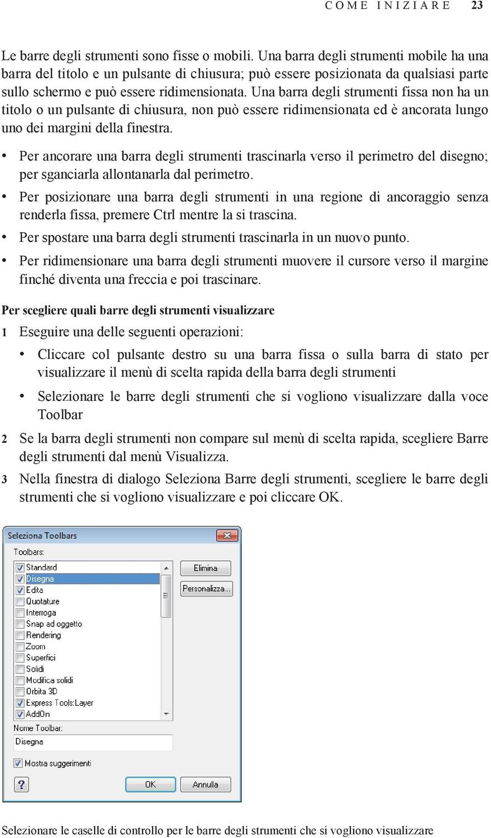 Una barra degli strumenti fissa non ha un titolo o un pulsante di chiusura, non può essere ridimensionata ed è ancorata lungo uno dei margini della finestra.