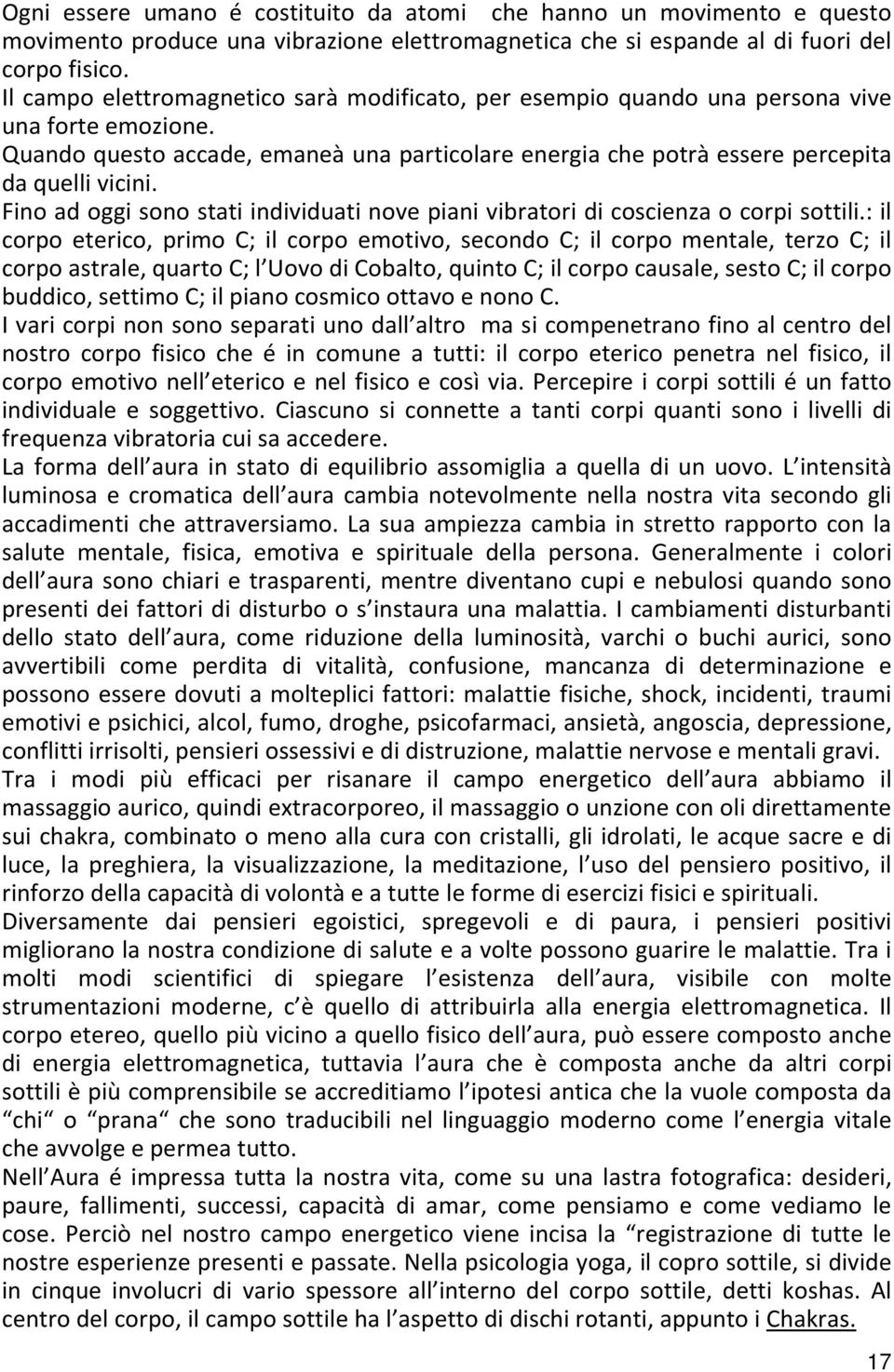 Fino ad oggi sono stati individuati nove piani vibratori di coscienza o corpi sottili.