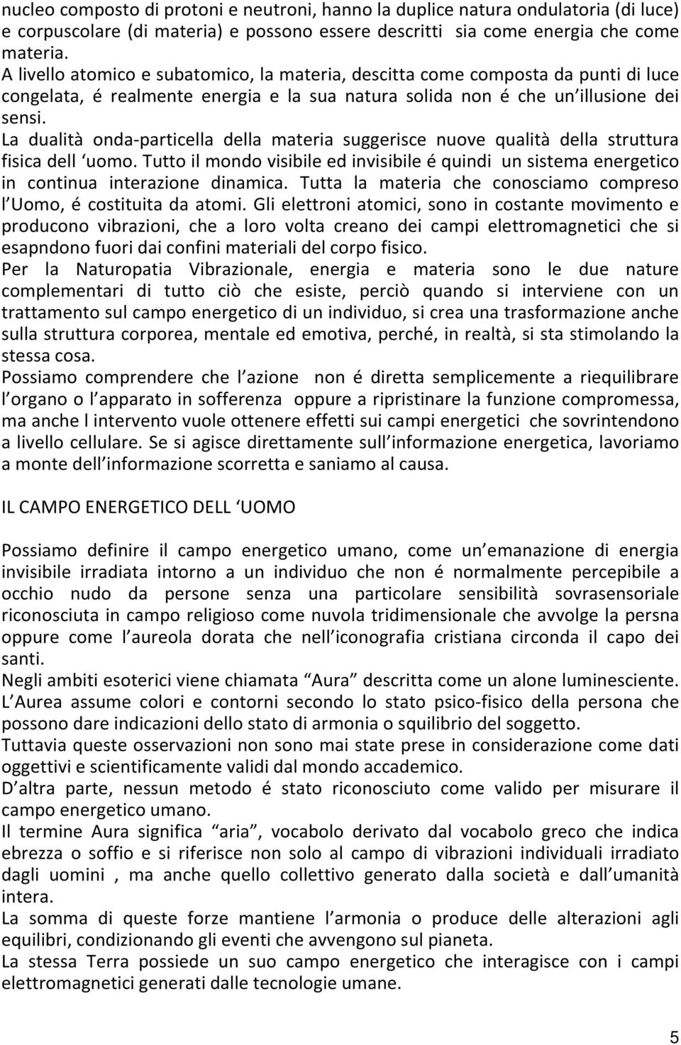 La dualità onda-particella della materia suggerisce nuove qualità della struttura fisica dell uomo.