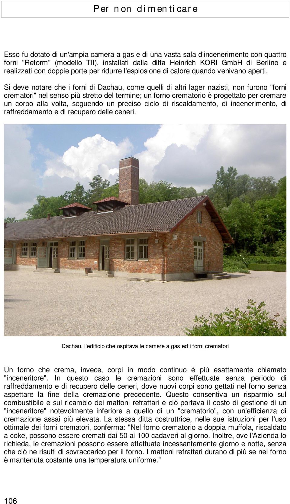 Si deve notare che i forni di Dachau, come quelli di altri lager nazisti, non furono "forni crematori" nel senso più stretto del termine; un forno crematorio è progettato per cremare un corpo alla