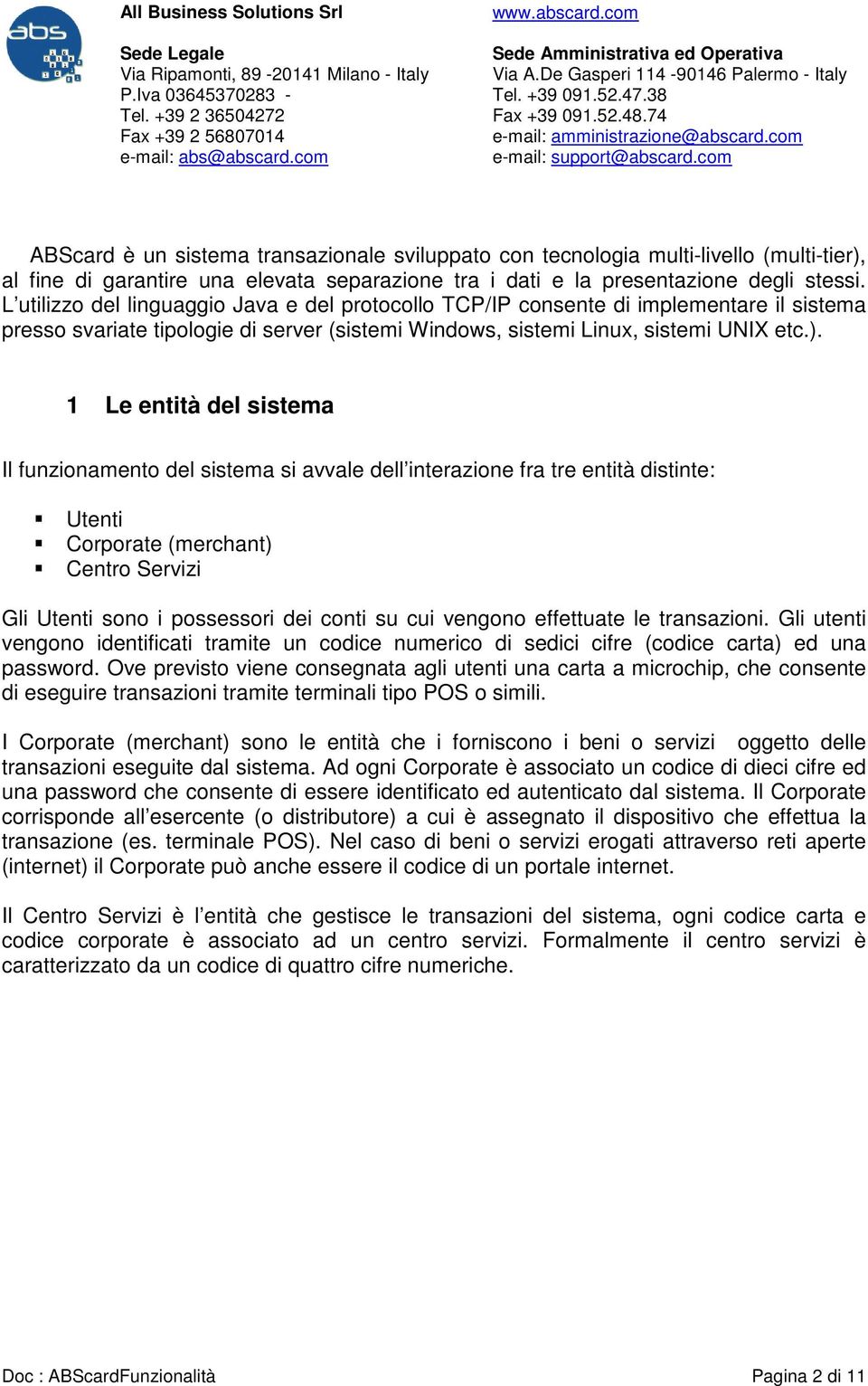 1 Le entità del sistema Il funzionamento del sistema si avvale dell interazione fra tre entità distinte: Utenti Corporate (merchant) Centro Servizi Gli Utenti sono i possessori dei conti su cui