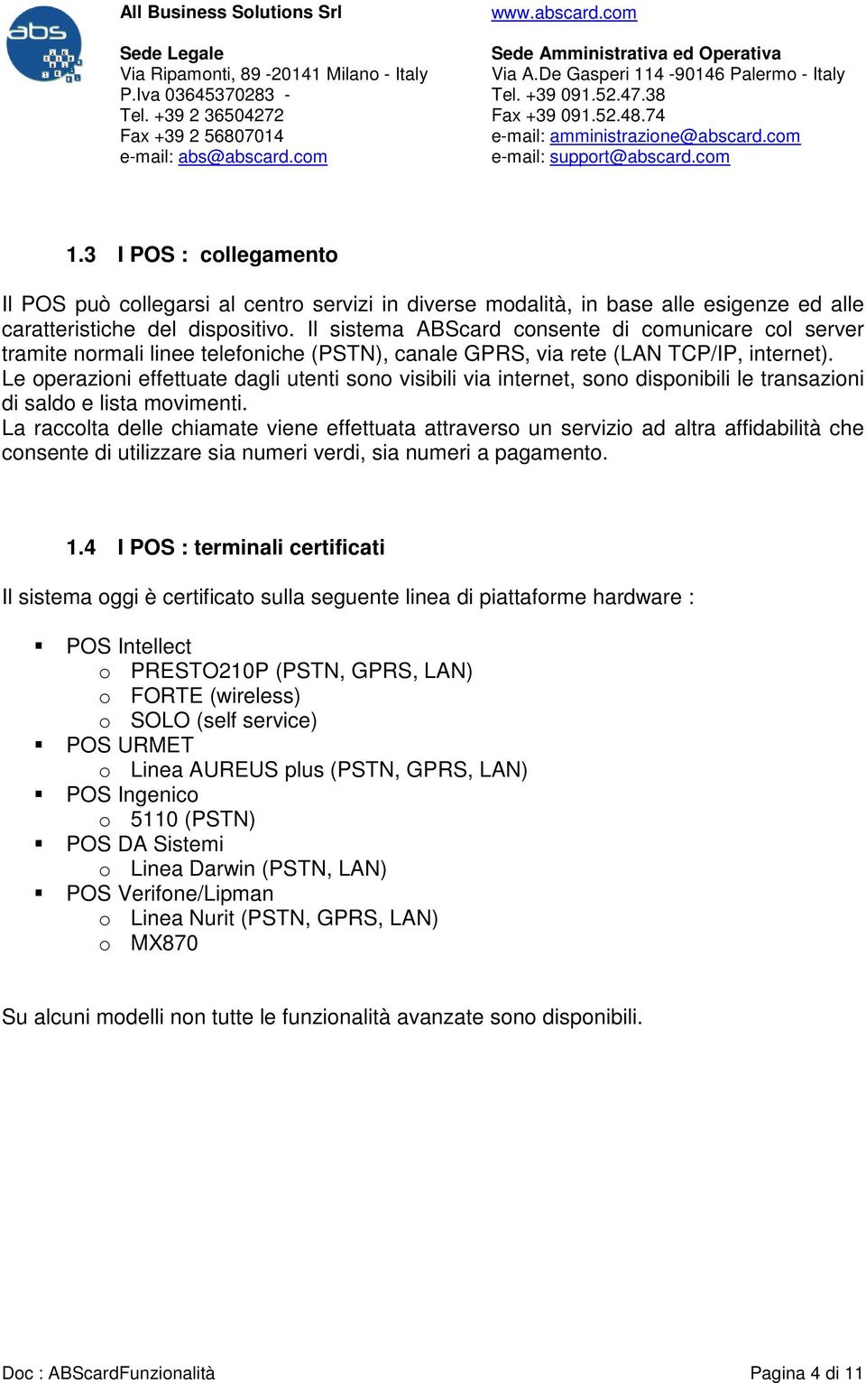 Le operazioni effettuate dagli utenti sono visibili via internet, sono disponibili le transazioni di saldo e lista movimenti.