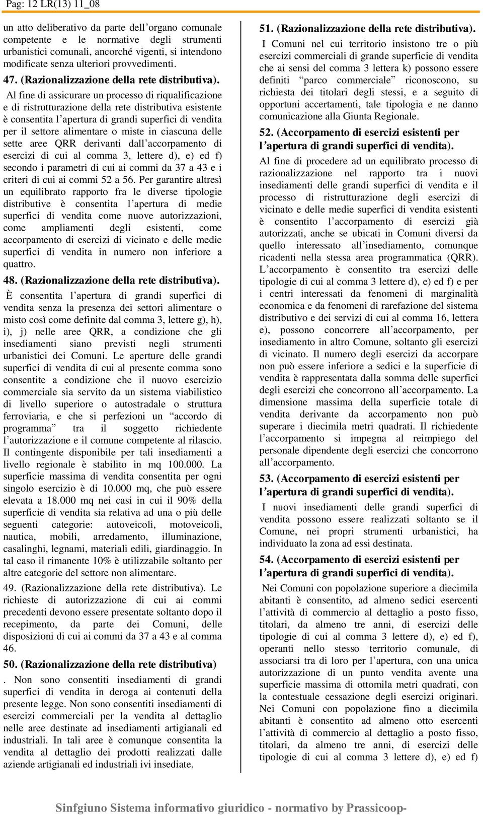 Al fine di assicurare un processo di riqualificazione e di ristrutturazione della rete distributiva esistente è consentita l apertura di grandi superfici di vendita per il settore alimentare o miste