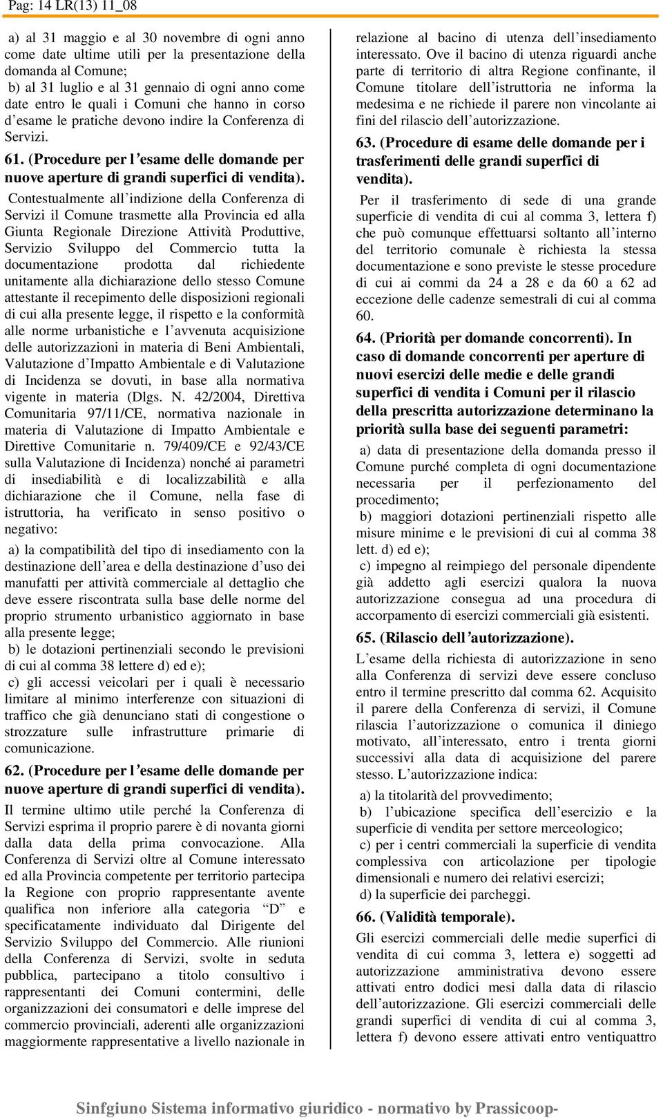 Contestualmente all indizione della Conferenza di Servizi il Comune trasmette alla Provincia ed alla Giunta Regionale Direzione Attività Produttive, Servizio Sviluppo del Commercio tutta la