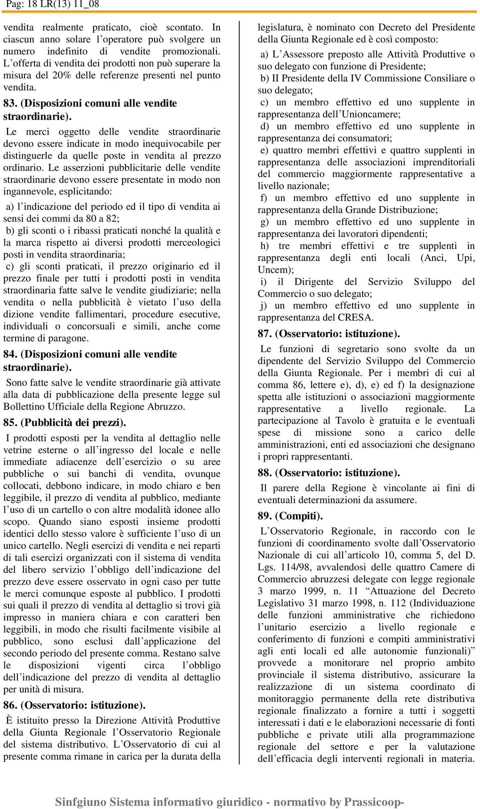 Le merci oggetto delle vendite straordinarie devono essere indicate in modo inequivocabile per distinguerle da quelle poste in vendita al prezzo ordinario.