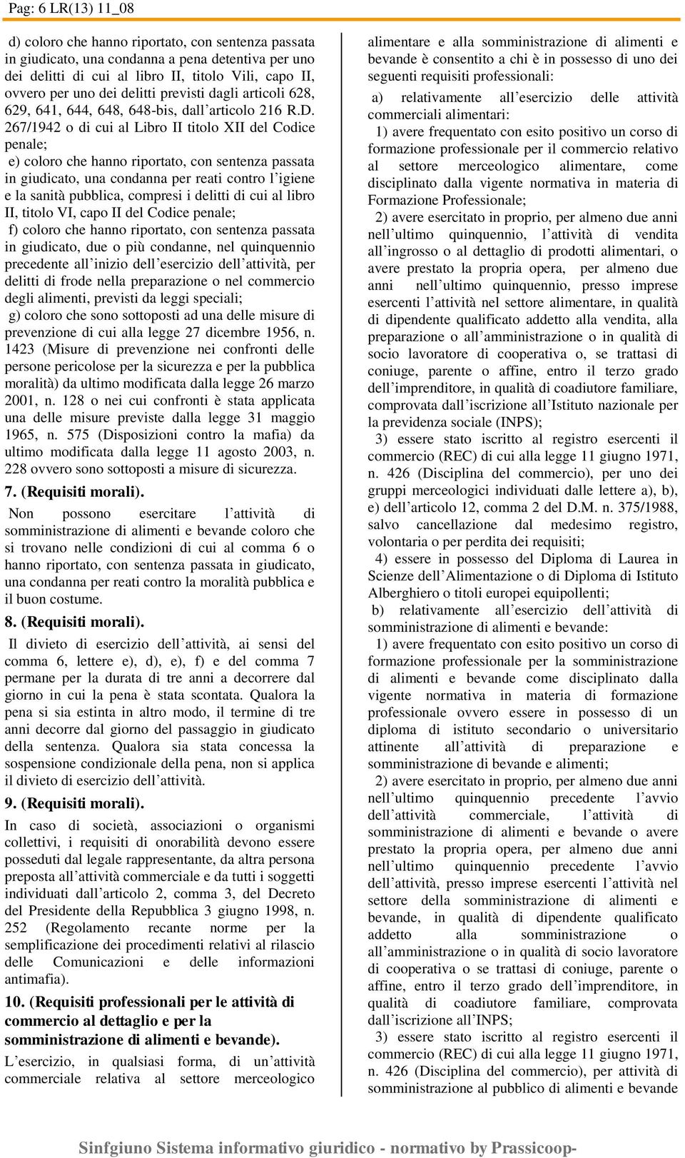 267/1942 o di cui al Libro II titolo XII del Codice penale; e) coloro che hanno riportato, con sentenza passata in giudicato, una condanna per reati contro l igiene e la sanità pubblica, compresi i