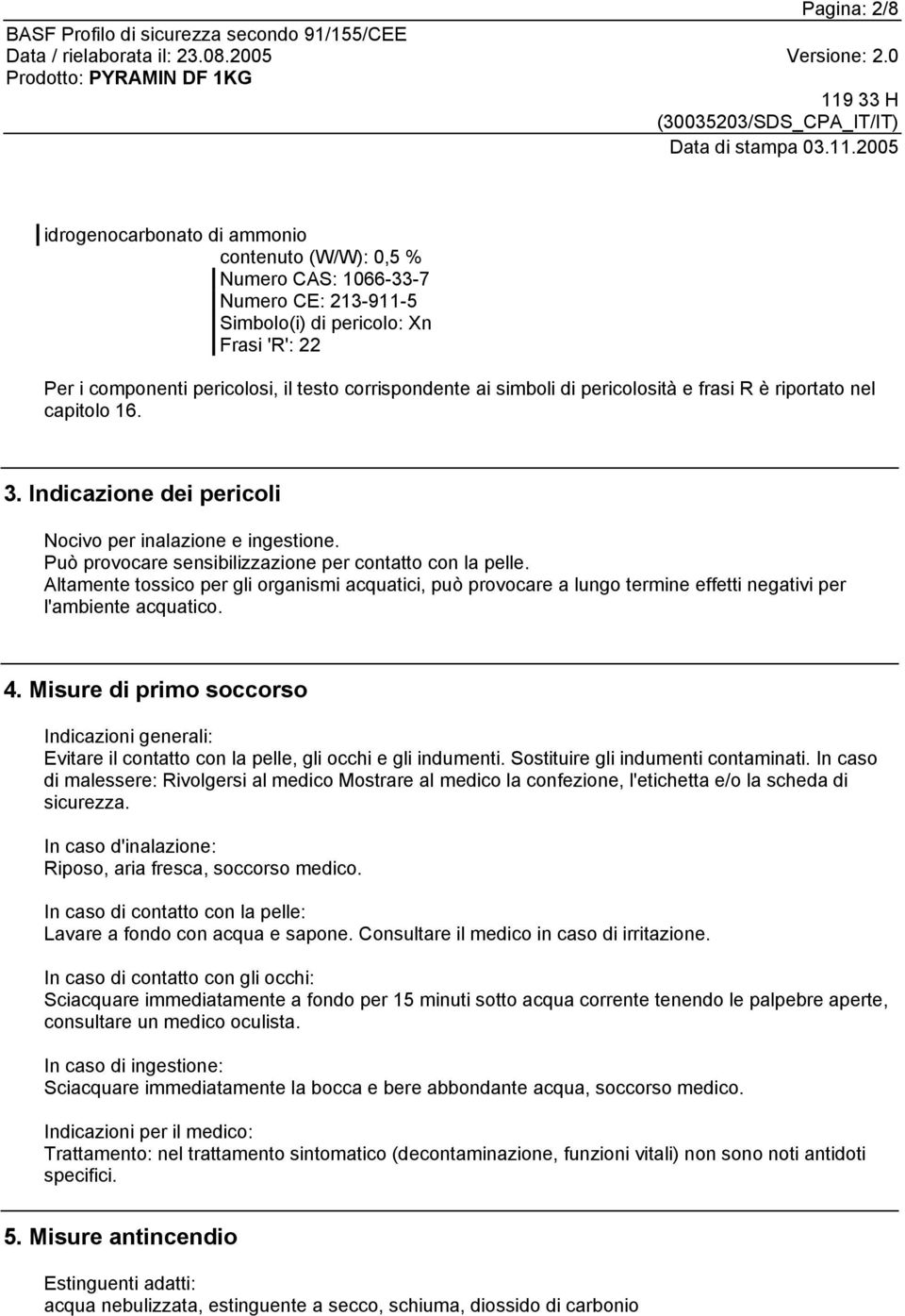 Può provocare sensibilizzazione per contatto con la pelle. Altamente tossico per gli organismi acquatici, può provocare a lungo termine effetti negativi per l'ambiente acquatico. 4.