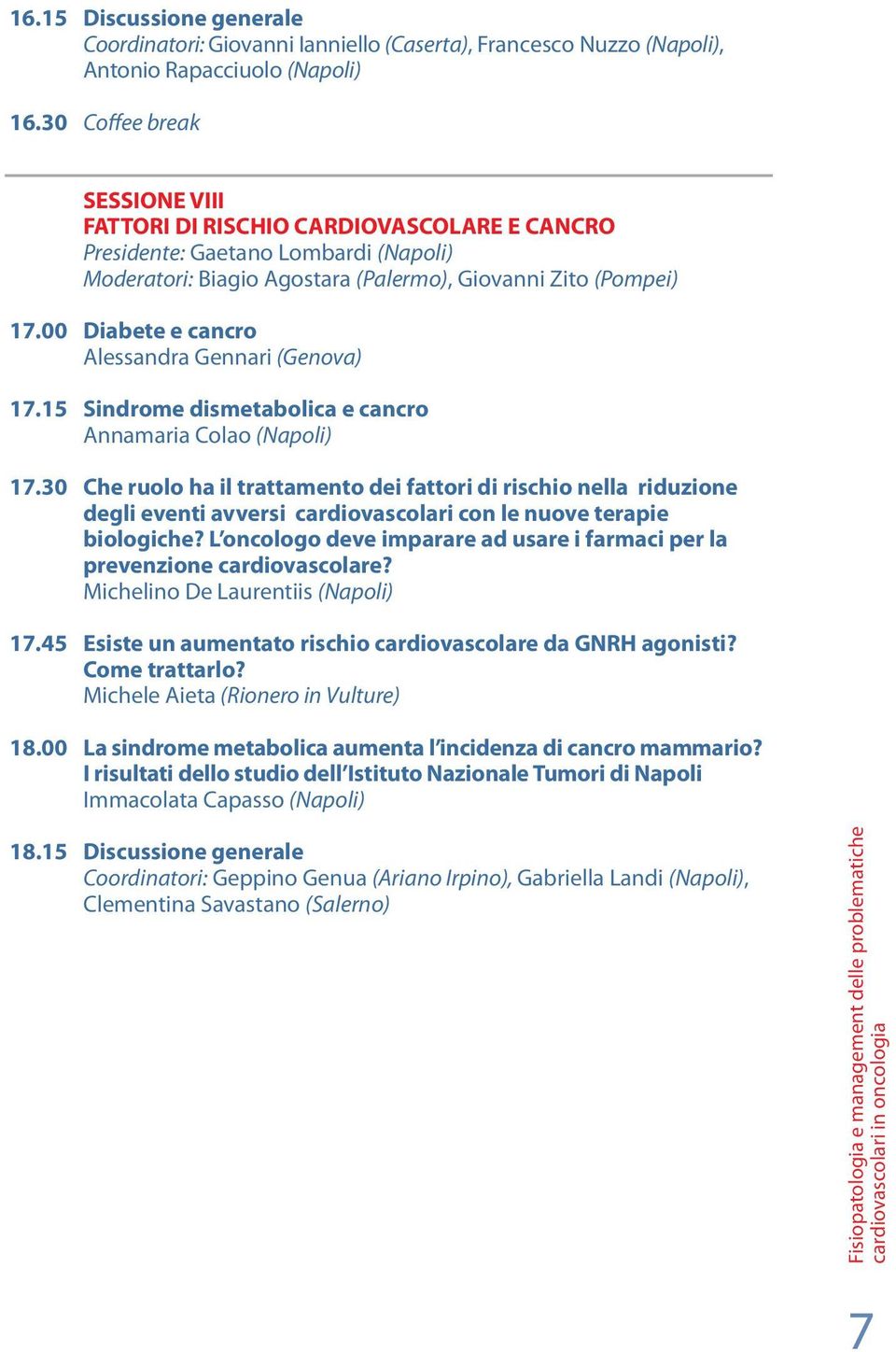 00 Diabete e cancro Alessandra Gennari (Genova) 17.15 Sindrome dismetabolica e cancro Annamaria Colao (Napoli) 17.