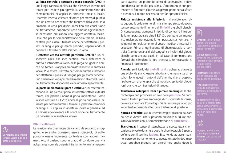 Si applica in anestesia totale o locale. Una volta inserita, è issata al torace per mezzo di punti o con un cerotto per evitare che fuoriesca dalla vena.