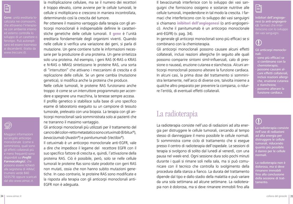 sul singolo anticorpo monoclonale (come si somministra, quali sono gli effetti collaterali più e meno frequenti) sono disponibili sui Proili Farmacologici, che possono essere richiesti alla