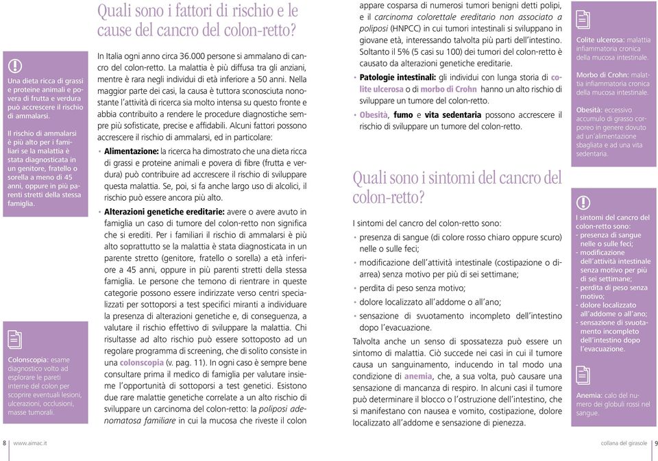 Colonscopia: esame diagnostico volto ad esplorare le pareti interne del colon per scoprire eventuali lesioni, ulcerazioni, occlusioni, masse tumorali.