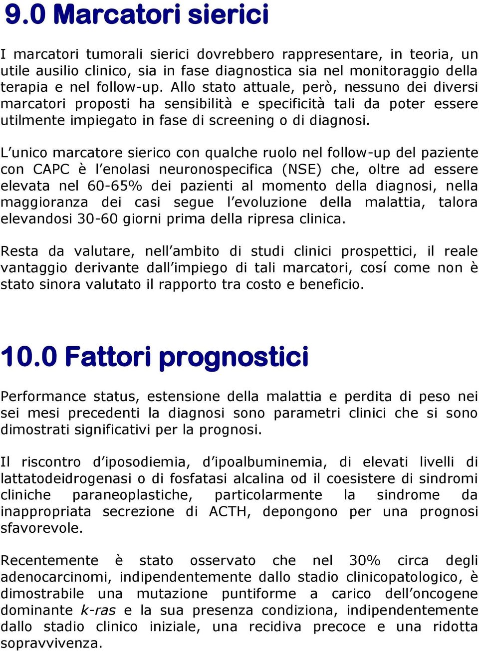 L unico marcatore sierico con qualche ruolo nel follow-up del paziente con CAPC è l enolasi neuronospecifica (NSE) che, oltre ad essere elevata nel 60-65% dei pazienti al momento della diagnosi,